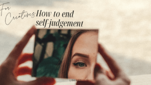 Read more about the article How to end self judgement as a creative